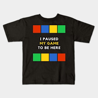 I Paused My Game To Be Here Kids T-Shirt